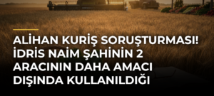 Alihan Kuriş soruşturması! İdris Naim Şahinin 2 aracının daha amacı dışında kullanıldığı öğrenildi