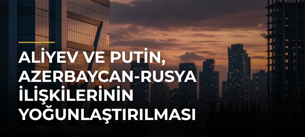 Aliyev ve Putin, Azerbaycan-Rusya ilişkilerinin yoğunlaştırılması konusunda mutabakat sağladı
