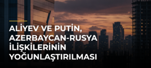 Aliyev ve Putin, Azerbaycan-Rusya ilişkilerinin yoğunlaştırılması konusunda mutabakat sağladı