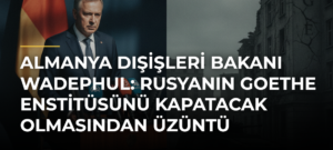 Almanya Dışişleri Bakanı Wadephul: Rusyanın Goethe Enstitüsünü Kapatacak Olmasından Üzüntü Duyuyorum