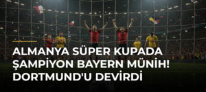 Almanya Süper Kupada şampiyon Bayern Münih! Dortmund’u devirdi