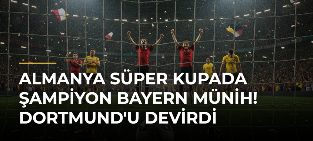 Almanya Süper Kupada şampiyon Bayern Münih! Dortmund’u devirdi