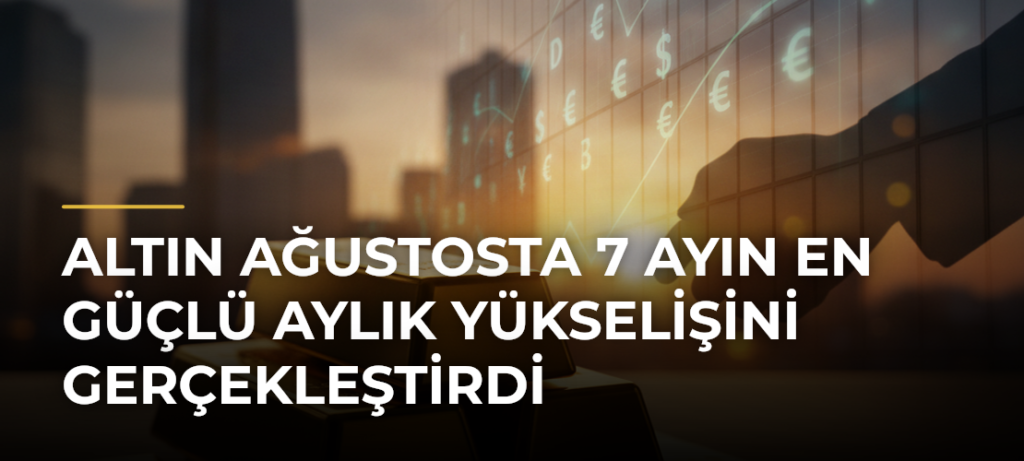 Altın Ağustosta 7 Ayın En Güçlü Aylık Yükselişini Gerçekleştirdi