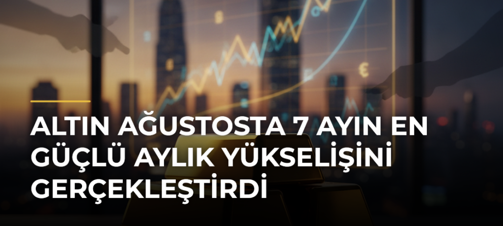 Altın ağustosta 7 ayın en güçlü aylık yükselişini gerçekleştirdi