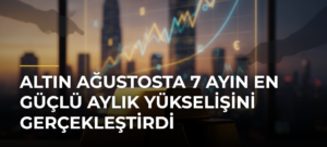 Altın ağustosta 7 ayın en güçlü aylık yükselişini gerçekleştirdi