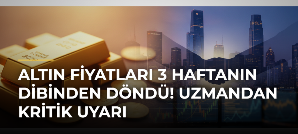 Altın fiyatları 3 haftanın dibinden döndü! Uzmandan kritik uyarı