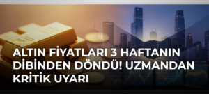 Altın fiyatları 3 haftanın dibinden döndü! Uzmandan kritik uyarı