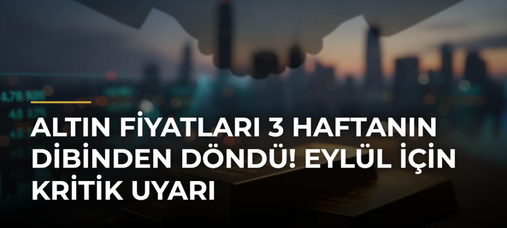 Altın fiyatları 3 haftanın dibinden döndü! Eylül için kritik uyarı