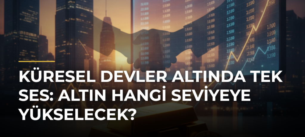 Küresel Devler Altında Tek Ses: Altın Hangi Seviyeye Yükselecek?