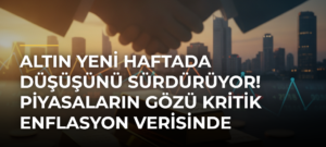 Altın yeni haftada düşüşünü sürdürüyor! Piyasaların gözü kritik enflasyon verisinde