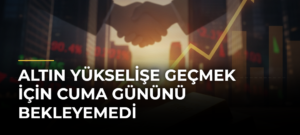 Altın yükselişe geçmek için Cuma gününü bekleyemedi