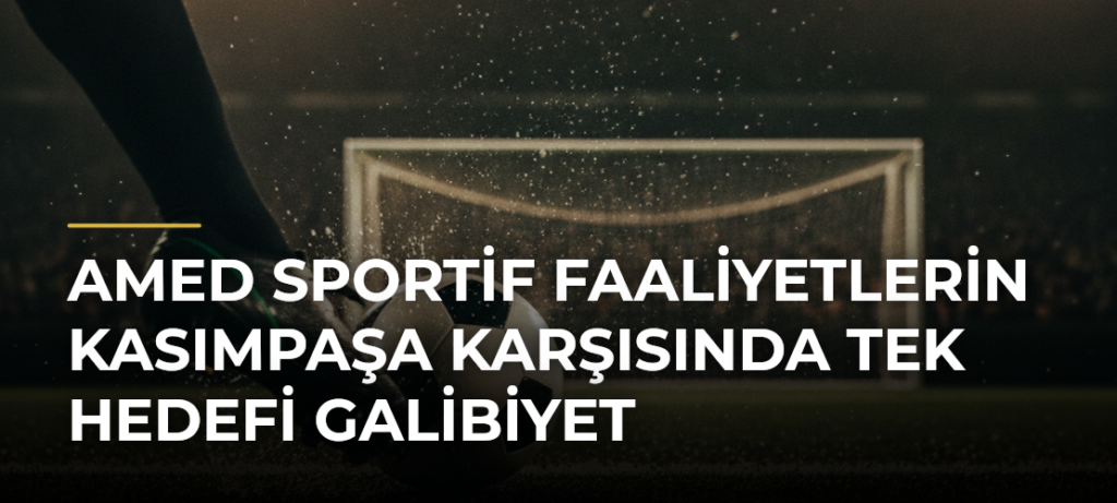 Amed Sportif Faaliyetlerin Kasımpaşa karşısında tek hedefi galibiyet