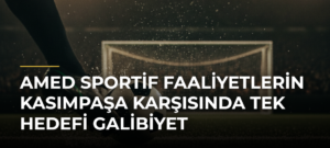 Amed Sportif Faaliyetlerin Kasımpaşa karşısında tek hedefi galibiyet