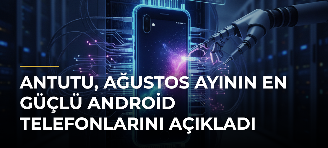 AnTuTu, Ağustos Ayının En Güçlü Android Telefonlarını Açıkladı