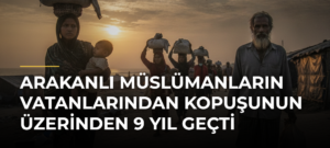 Arakanlı Müslümanların vatanlarından kopuşunun üzerinden 9 yıl geçti
