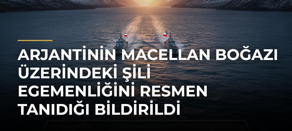 Arjantinin Macellan Boğazı üzerindeki Şili egemenliğini resmen tanıdığı bildirildi