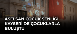 ASELSAN Çocuk Şenliği Kayseri’de Çocuklarla Buluştu