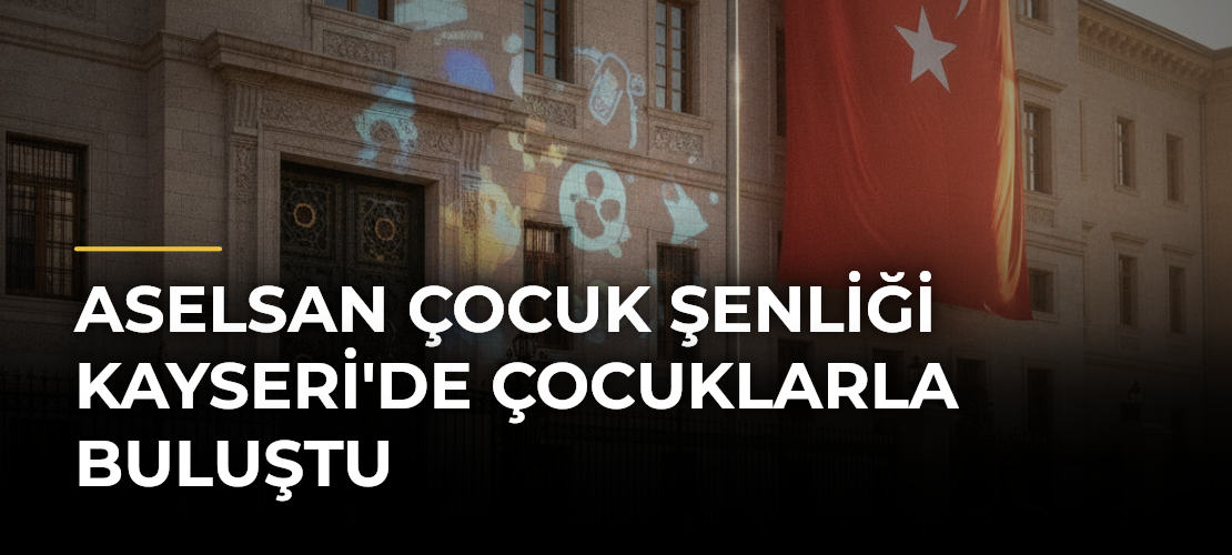 ASELSAN Çocuk Şenliği Kayseri'de Çocuklarla Buluştu