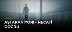 Aşı aranıyor! – Necati Doğru