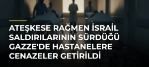 Ateşkese Rağmen İsrail Saldırılarının Sürdüğü Gazze’de Hastanelere Cenazeler Getirildi