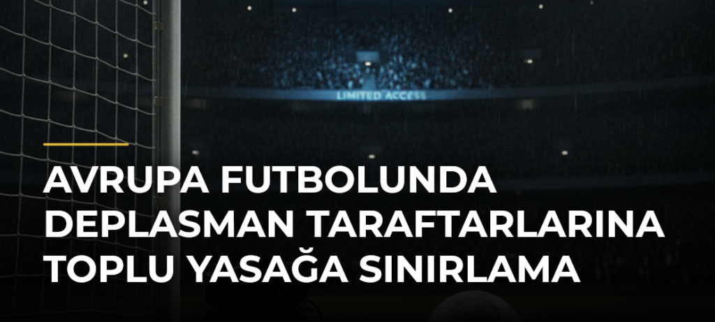 Avrupa futbolunda deplasman taraftarlarına toplu yasağa sınırlama