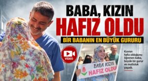 Baba, Kızın Hafız Oldu: Bir Babanın Unutulmaz Sevinci