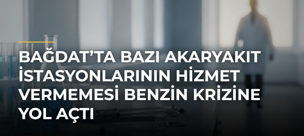 Bağdat’ta bazı akaryakıt istasyonlarının hizmet vermemesi benzin krizine yol açtı