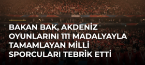 Bakan Bak, Akdeniz Oyunlarını 111 madalyayla tamamlayan milli sporcuları tebrik etti