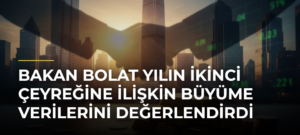 Bakan Bolat yılın ikinci çeyreğine ilişkin büyüme verilerini değerlendirdi