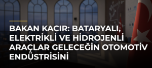 Bakan Kacır: Bataryalı, elektrikli ve hidrojenli araçlar geleceğin otomotiv endüstrisini şekillendirecek