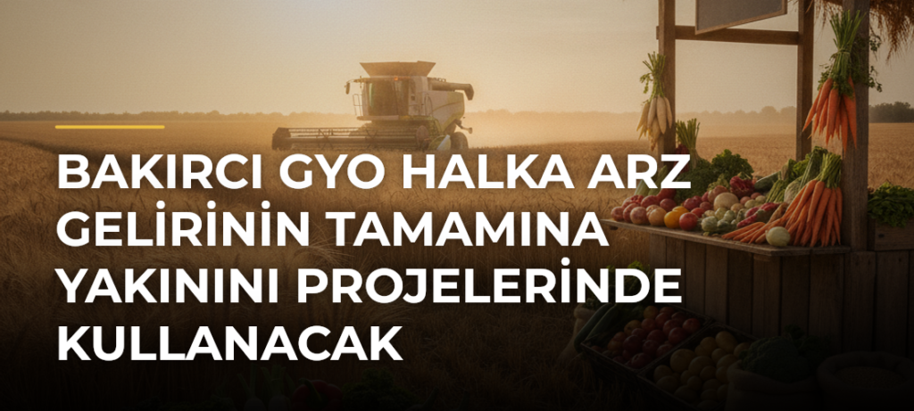 Bakırcı GYO Halka Arz Gelirinin Tamamına Yakınını Projelerinde Kullanacak