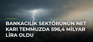 Bankacılık sektörünün net karı temmuzda 596,4 milyar lira oldu