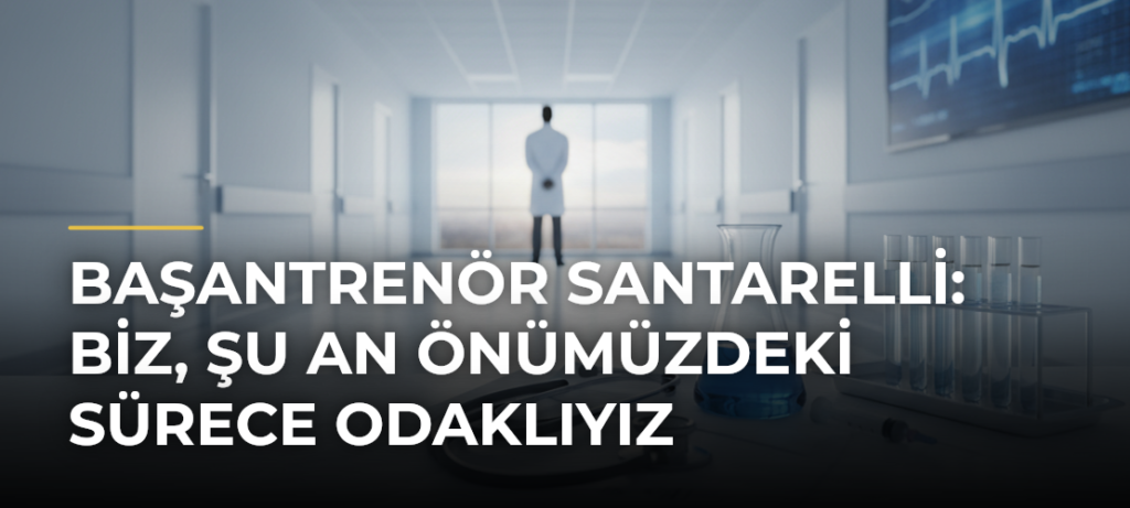 Başantrenör Santarelli: Biz, şu an önümüzdeki sürece odaklıyız
