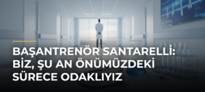 Başantrenör Santarelli: Biz, şu an önümüzdeki sürece odaklıyız