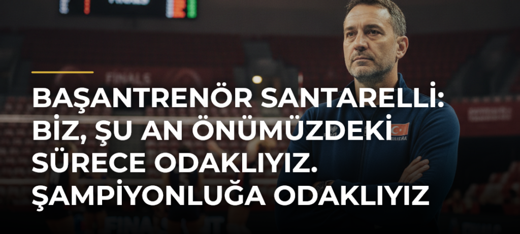Başantrenör Santarelli: Biz, şu an önümüzdeki sürece odaklıyız. Şampiyonluğa odaklıyız