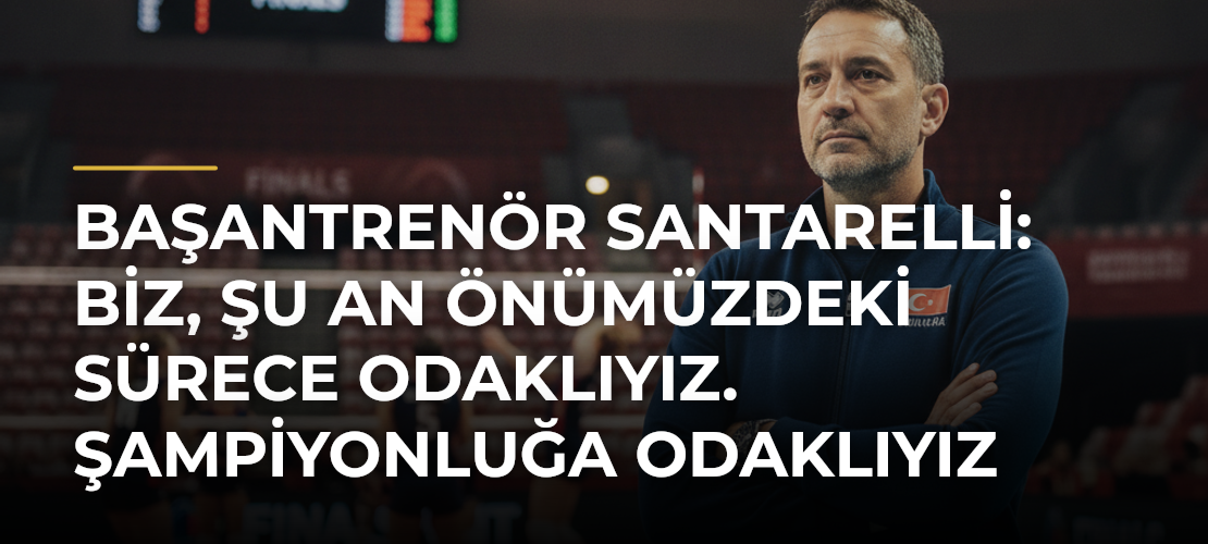 Başantrenör Santarelli: Biz, şu an önümüzdeki sürece odaklıyız. Şampiyonluğa odaklıyız - Mirat Haber