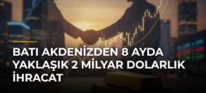 Batı Akdenizden 8 Ayda Yaklaşık 2 Milyar Dolarlık İhracat