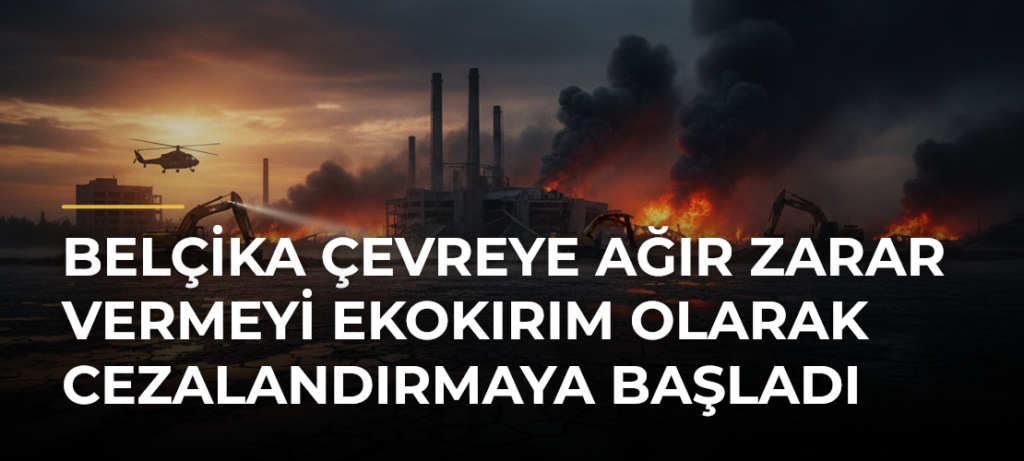 Belçika çevreye ağır zarar vermeyi ekokırım olarak cezalandırmaya başladı