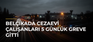 Belçikada cezaevi çalışanları 5 günlük greve gitti