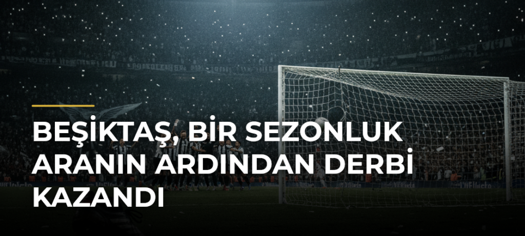 Beşiktaş, bir sezonluk aranın ardından derbi kazandı