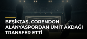 Beşiktaş, Corendon Alanyaspordan Ümit Akdağı Transfer Etti