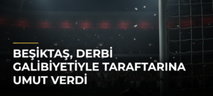 Beşiktaş, derbi galibiyetiyle taraftarına umut verdi