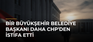 Bir büyükşehir belediye başkanı daha CHP’den istifa etti