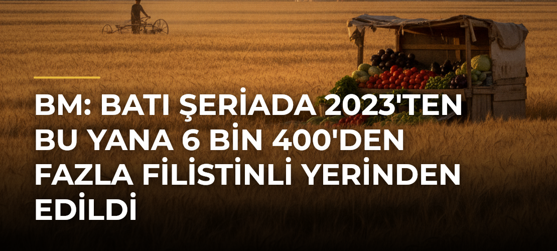 BM: Batı Şeriada 2023'ten Bu Yana 6 Bin 400'den Fazla Filistinli Yerinden Edildi - Mirat Haber