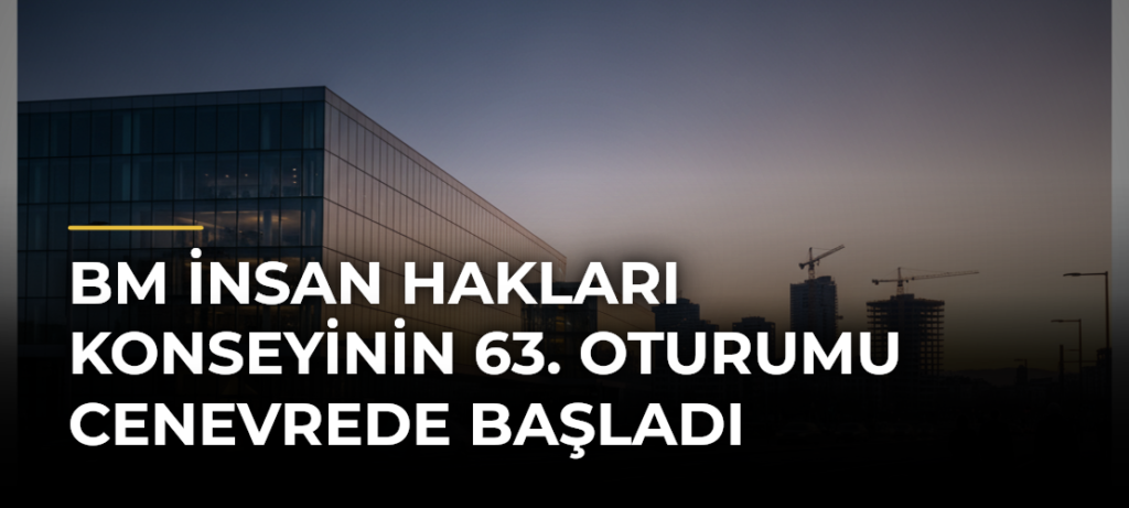 BM İnsan Hakları Konseyinin 63. Oturumu Cenevrede başladı