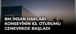BM İnsan Hakları Konseyinin 63. Oturumu Cenevrede başladı