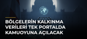 Bölgelerin kalkınma verileri tek portalda kamuoyuna açılacak