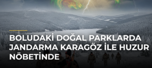 Boludaki Doğal Parklarda Jandarma Karagöz ile Huzur Nöbetinde