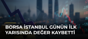 Borsa İstanbul günün ilk yarısında değer kaybetti