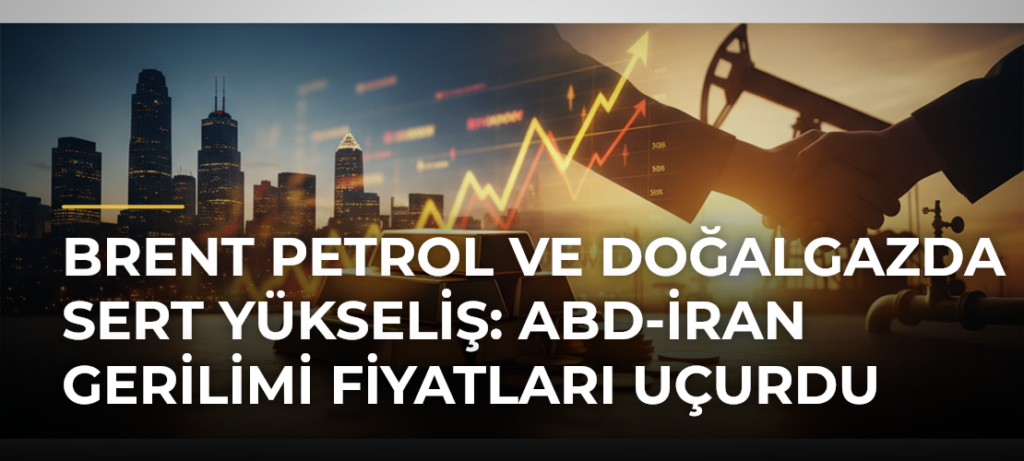 Brent petrol ve doğalgazda sert yükseliş: ABD-İran gerilimi fiyatları uçurdu